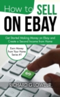Image for How to Sell on eBay : Get Started Making Money on eBay and Create a Second Income from Home