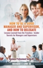 Image for How to be a Good Manager and Supervisor, and How to Delegate : Lessons Learned from the Trenches: Insider Secrets for Managers and Supervisors