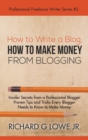 Image for How to Write a Blog, How to Make Money from Blogging : Insider Secrets from a Professional Blogger Proven Tips and tricks Every Blogger Needs to Know to Make Money
