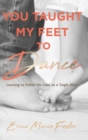 Image for You Taught My Feet To Dance : Learning to Follow His Lead