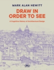 Image for Draw in Order to See : A Cognitive History of Architectural Design