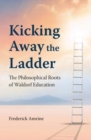 Image for Kicking away the ladder  : the philosophical roots of Waldorf education