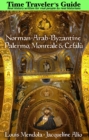 Image for The Time Traveler&#39;s Guide to Norman-Arab-Byzantine Palermo, Monreale and Cefalu