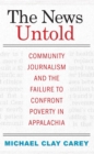 Image for The News Untold: Community Journalism and the Failure to Confront Poverty in Appalachia