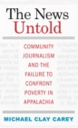 Image for News Untold: Community Journalism and the Failure to Confront Poverty in Appalachia
