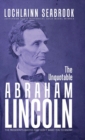 Image for The Unquotable Abraham Lincoln : The President&#39;s Quotes They Don&#39;t Want You to Know!
