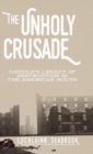 Image for The Unholy Crusade : Lincoln&#39;s Legacy of Destruction in the American South