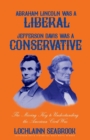 Image for Abraham Lincoln Was a Liberal, Jefferson Davis Was a Conservative : The Missing Key to Understanding the American Civil War