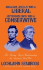 Image for Abraham Lincoln Was a Liberal, Jefferson Davis Was a Conservative : The Missing Key to Understanding the American Civil War