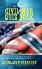 Image for The Ultimate Civil War Quiz Book : How Much Do You Really Know About America&#39;s Most Misunderstood Conflict?