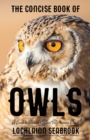 Image for The Concise Book of Owls : A Guide to Nature&#39;s Most Mysterious Birds