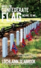 Image for What the Confederate Flag Means to Me : Americans Speak Out in Defense of Southern Honor, Heritage, and History