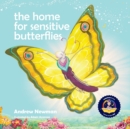 Image for The Home For Sensitive Butterflies : Gently inviting sensitive souls to settle at home on earth