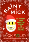 Image for Saint Mick : My Journey From Hardcore Legend to Santa&#39;s Jolly Elf