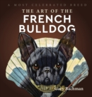 Image for The Art of the French Bulldog : A Most Celebrated Breed