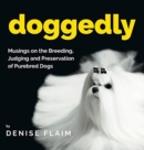 Image for Doggedly : Musings on the Breeding, Judging and Preservation of Purebred Dogs