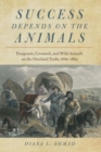 Image for Success depends on the animals: emigrants, livestock, and wild animals on the Overland Trails 1840-1869