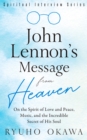 Image for John Lennon&#39;s Message from Heaven: On the Spirit of Love and Peace, Music, and the Incredible Secret of His Soul