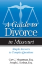 Image for A guide to divorce in Missouri: simple answers to complex questions : a guide to the legal process, understanding your rights, and what to expect