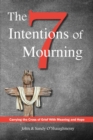 Image for The Seven Intentions of Mourning : Carrying the Cross of Grief, with Meaning and Hope