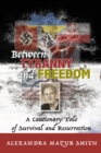 Image for Between Tyranny and Freedom : A Cautionary Tale of Survival and Resurrection