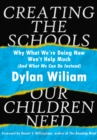 Image for Creating the Schools Our Children Need: Why What We are Doing Now Won&#39;t Help Much (And What We Can Do Instead)