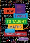 Image for How I wish I&#39;d taught maths  : lessons learned from research, conversations with experts, and 12 years of mistakes