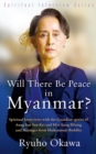 Image for Will There Be Peace in Myanmar?: Spiritual Interviews With the Guardian Spirits of Aung San Suu Kyi and Gen. Min Aung Hlaing and Messages from Shakyamuni Buddha