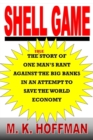Image for Shell Game : The Story of One Man&#39;s Rant Against the Big Banks in an Attempt to Save the World Economy