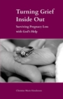 Image for Turning Grief Inside Out : Surviving Pregnancy Loss with God&#39;s Help