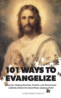 Image for 101 Ways to Evangelize : Ideas for Helping Fearless, Fearful, and Flummoxed Catholics Share the Good News of Jesus Christ