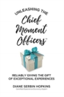 Image for Unleashing the Chief Moment Officers : Reliably Giving the Gift of Exceptional Experiences