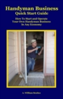 Image for Handyman Business Quick Start Guide: How To Start and Operate Your Own Handyman Business In Any Economy