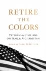 Image for Retire the Colors : Veterans &amp; Civilians on Iraq &amp; Afghanistan