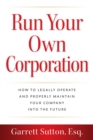 Image for Run Your Own Corporation : How to Legally Operate and Properly Maintain Your Company into the Future: How to Legally Operate and Properly Maintain Your Company into the Future