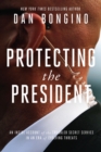Image for Protecting the president: an insider&#39;s account of the troubled Secret Service in an era of evolving threats