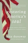 Image for Restoring America&#39;s soul: advancing timeless principles in a wayward culture