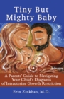 Image for Tiny But Mighty Baby : A Parents&#39; Guide to Navigating Your Child&#39;s Diagnosis of Intrauterine Growth Restriction
