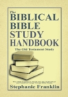 Image for The Biblical Bible Study Handbook : The Old Testament Study For the Individual and Small or Large Group Bible Study.