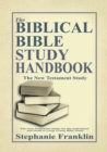 Image for The Biblical Bible Study Handbook : The New Testament Study for the Individual and Small or Large Group Bible Study.