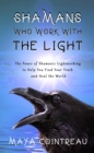 Image for Shamans Who Work With the Light: The Power of Shamanic Lightworking to Help You Find Your Truth and Heal the World
