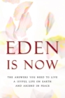 Image for Eden is Now: The Answers You Need to Live a Joyful Life on Earth and Ascend in Peace.