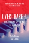 Image for Overcharged : Why Americans Pay Too Much For Health Care