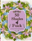 Image for 50 Shades of F*ck : A Swear Word Coloring with Stress Relieving Flower and Animal Designs