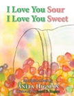 Image for I Love You Sour, I Love You Sweet