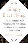 Image for Simply electrifying: the technology that transformed the world, from Benjamin Franklin to Elon Musk
