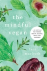 Image for The mindful vegan: a 30-day plan for finding health, balance, peace, and happiness