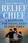 Image for Relief Chief: A Manifesto for Saving Lives in Dire Times