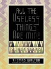 Image for All the Useless Things are Mine : A Book of Seventeens