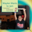 Image for Waylen Wants To Jam : A True Story Promoting Inclusion and Self-Determination